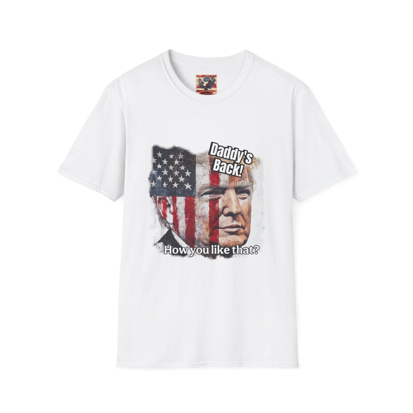 Patriotic daddy’s back, how you like that? Print in a Unisex Softstyle T-Shirt