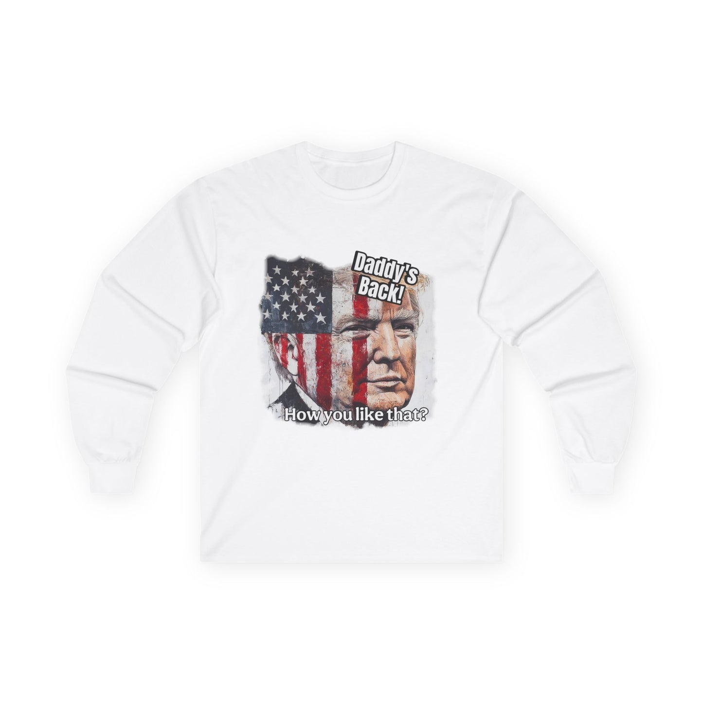 Trump themed, daddy’s back, how you like that? Unisex Ultra Cotton Long Sleeve Tee