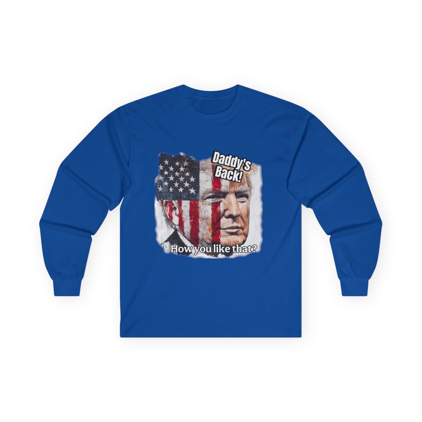 Trump themed, daddy’s back, how you like that? Unisex Ultra Cotton Long Sleeve Tee