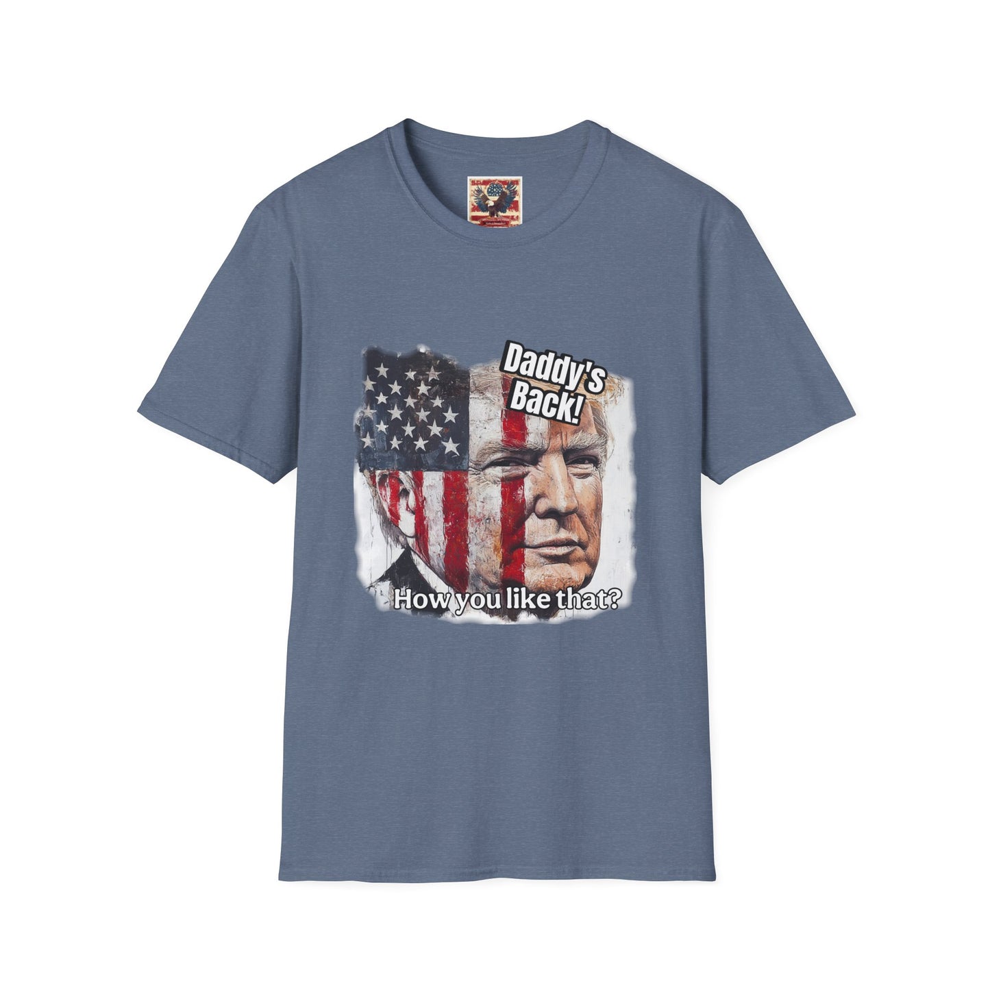 Patriotic daddy’s back, how you like that? Print in a Unisex Softstyle T-Shirt