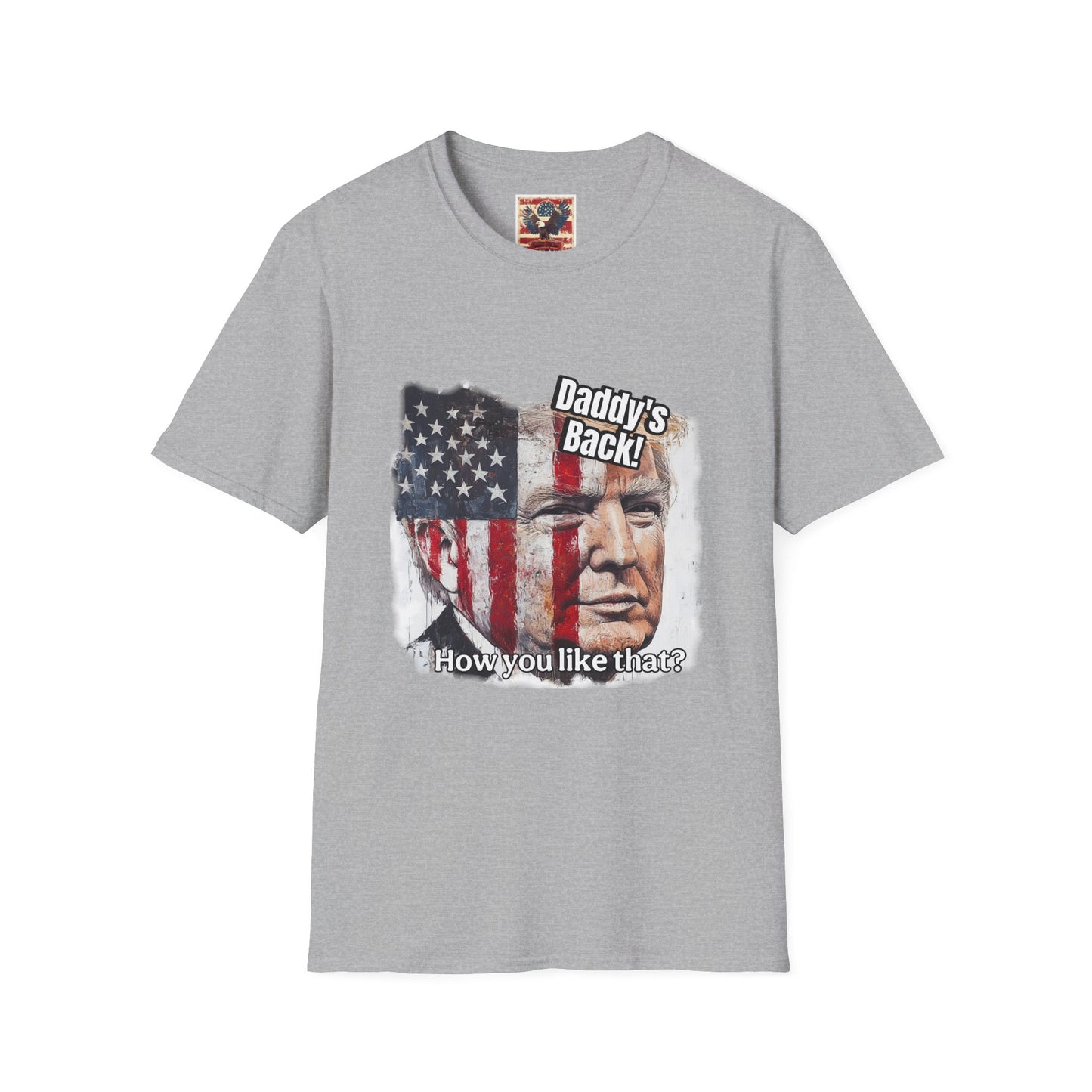 Patriotic daddy’s back, how you like that? Print in a Unisex Softstyle T-Shirt