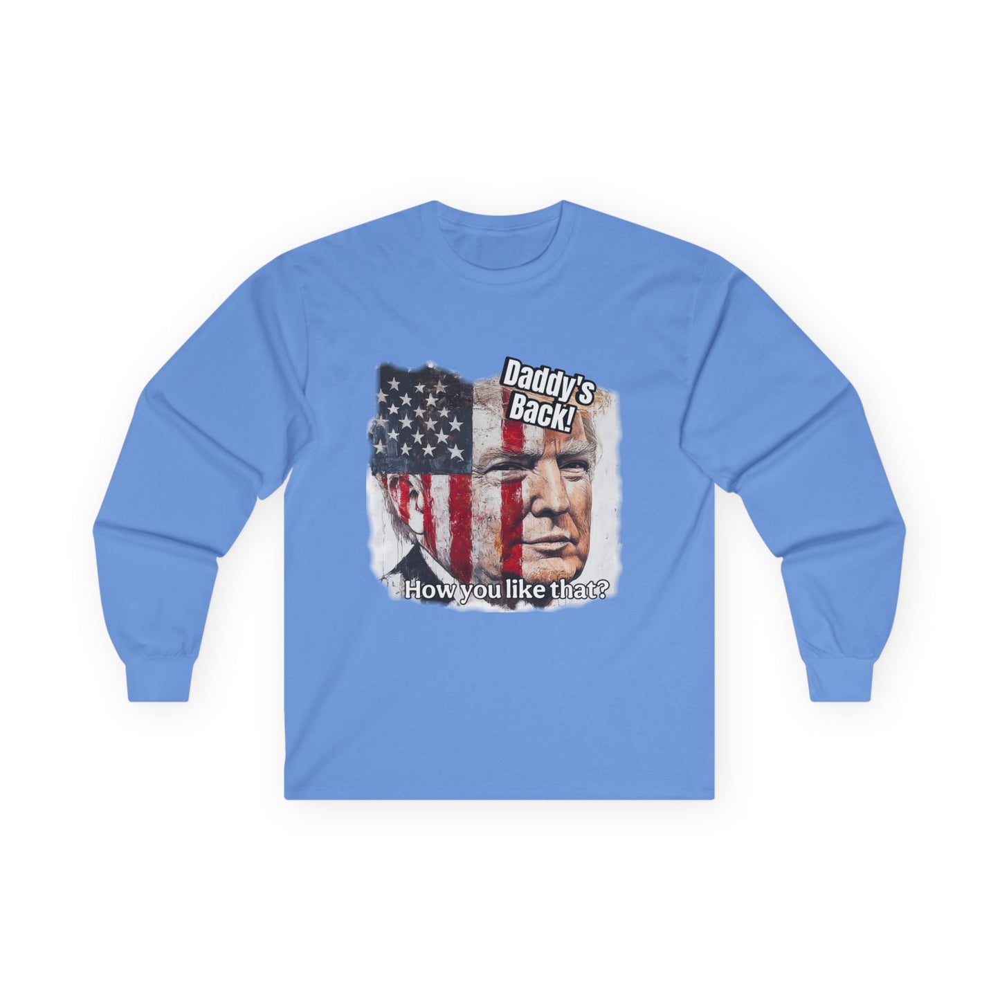 Trump themed, daddy’s back, how you like that? Unisex Ultra Cotton Long Sleeve Tee