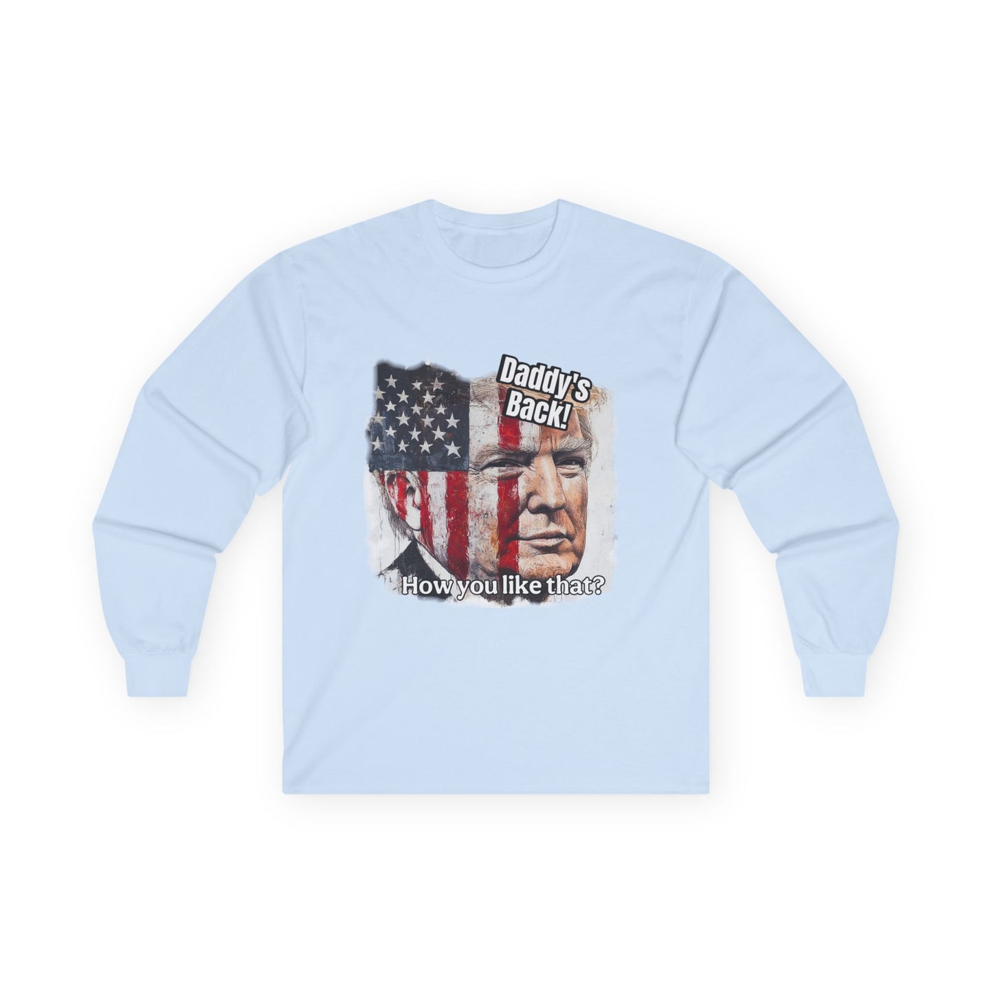 Trump themed, daddy’s back, how you like that? Unisex Ultra Cotton Long Sleeve Tee